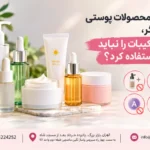 ترکیب محصولات پوستی با یکدیگر، کدام ترکیبات را نباید با هم استفاده کرد؟